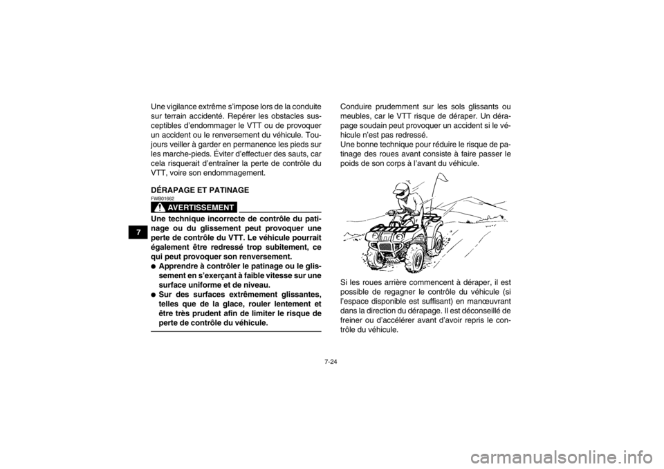 YAMAHA GRIZZLY 350 2014  Notices Demploi (in French) 7-24
7Une vigilance extrême s’impose lors de la conduite
sur terrain accidenté. Repérer les obstacles sus-
ceptibles d’endommager le VTT ou de provoquer
un accident ou le renversement du véhic