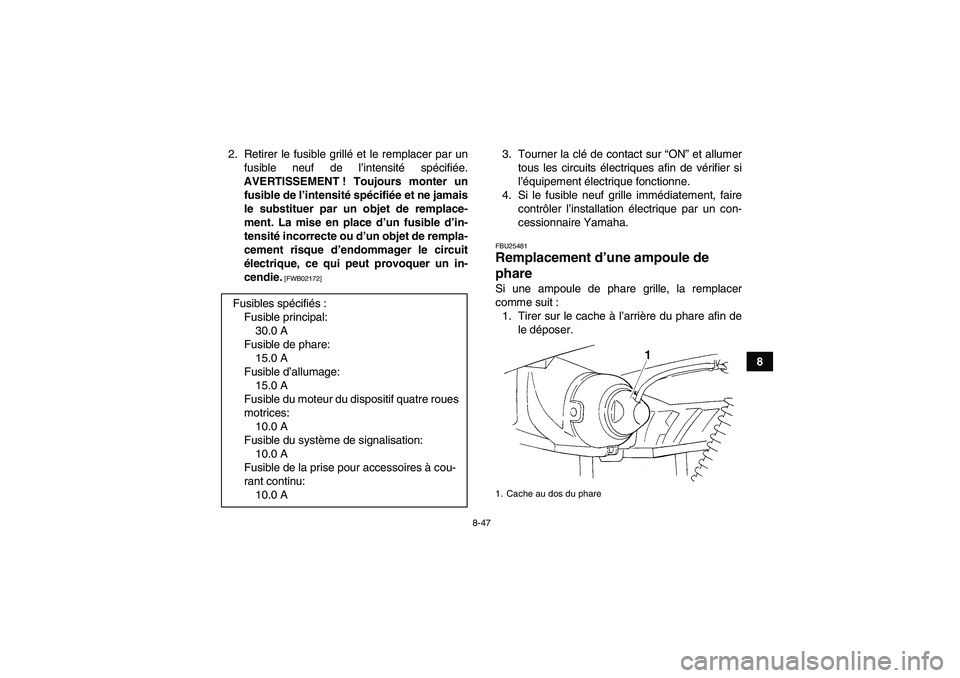 YAMAHA GRIZZLY 350 2011  Notices Demploi (in French) 8-47
8 2. Retirer le fusible grillé et le remplacer par un
fusible neuf de l’intensité spécifiée.
AVERTISSEMENT ! Toujours monter un
fusible de l’intensité spécifiée et ne jamais
le substit