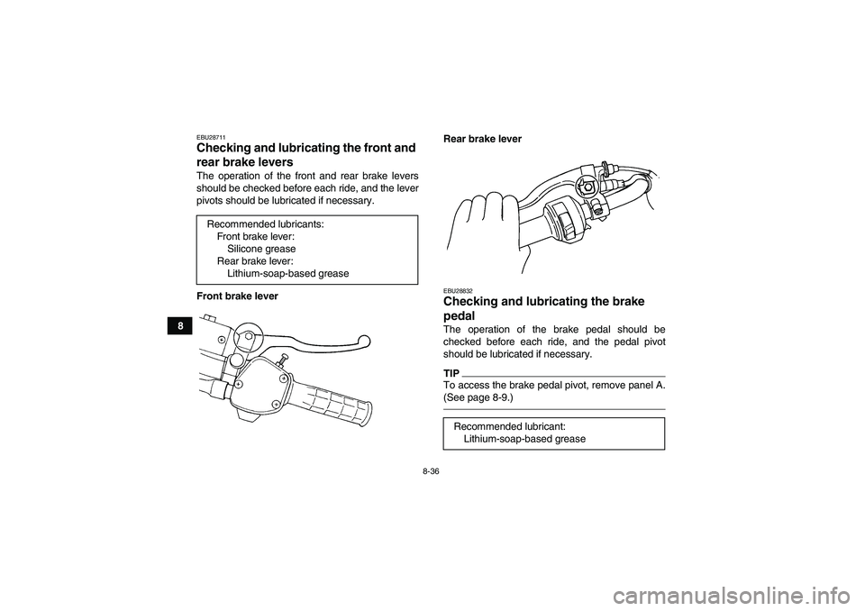 YAMAHA GRIZZLY 350 2010  Owners Manual 8-36
8
EBU28711Checking and lubricating the front and 
rear brake levers The operation of the front and rear brake levers
should be checked before each ride, and the lever
pivots should be lubricated 