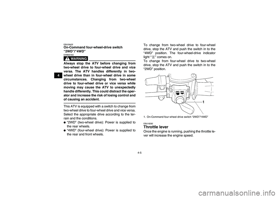 YAMAHA GRIZZLY 350 2010 Owners Manual 4-5
4
EBU28432On-Command four-wheel-drive switch
“2WD”/“4WD”
WARNING
EWB00163Always stop the ATV before changing from
two-wheel drive to four-wheel drive and vice
versa. The ATV handles diff YAMAHA GRIZZLY 350 2010 Owners Manual 4-5
4
EBU28432On-Command four-wheel-drive switch
“2WD”/“4WD”
WARNING
EWB00163Always stop the ATV before changing from
two-wheel drive to four-wheel drive and vice
versa. The ATV handles diff