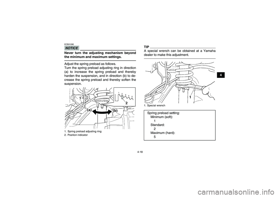 YAMAHA GRIZZLY 350 2010  Owners Manual 4-18
4
NOTICEECB01090Never turn the adjusting mechanism beyond
the minimum and maximum settings.Adjust the spring preload as follows.
Turn the spring preload adjusting ring in direction
(a) to increas