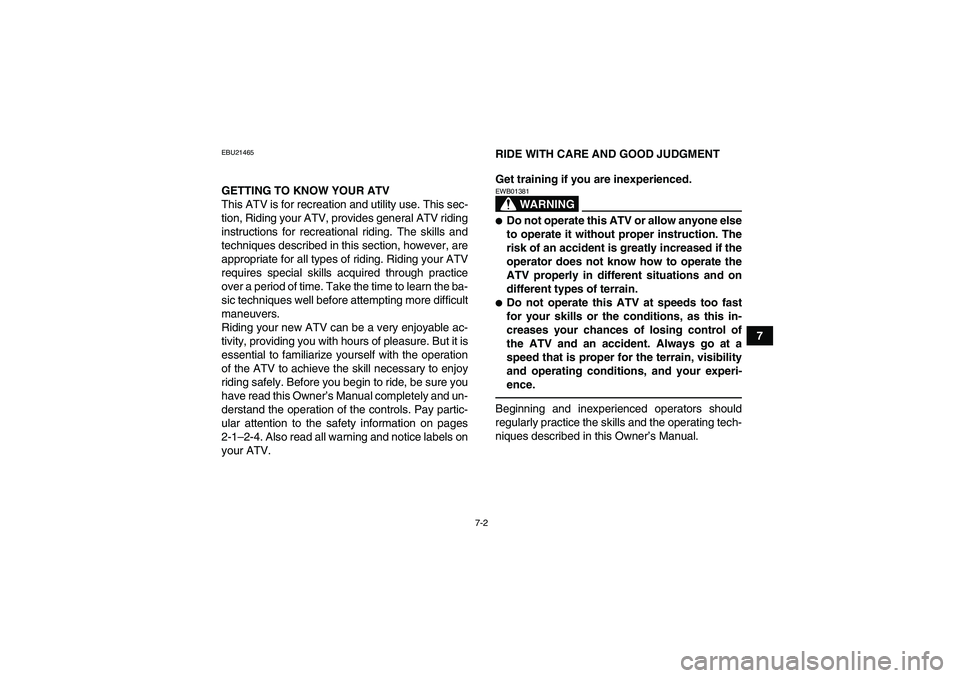 YAMAHA GRIZZLY 350 2010 Owners Manual 7-2
7
EBU21465GETTING TO KNOW YOUR ATV
This ATV is for recreation and utility use. This sec-
tion, Riding your ATV, provides general ATV riding
instructions for recreational riding. The skills and
tec YAMAHA GRIZZLY 350 2010 Owners Manual 7-2
7
EBU21465GETTING TO KNOW YOUR ATV
This ATV is for recreation and utility use. This sec-
tion, Riding your ATV, provides general ATV riding
instructions for recreational riding. The skills and
tec