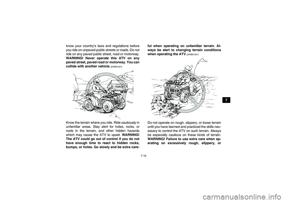 YAMAHA GRIZZLY 350 2010 Owners Manual 7-10
7 know your country’s laws and regulations before
you ride on unpaved public streets or roads. Do not
ride on any paved public street, road or motorway.
WARNING! Never operate this ATV on any
p YAMAHA GRIZZLY 350 2010 Owners Manual 7-10
7 know your country’s laws and regulations before
you ride on unpaved public streets or roads. Do not
ride on any paved public street, road or motorway.
WARNING! Never operate this ATV on any
p