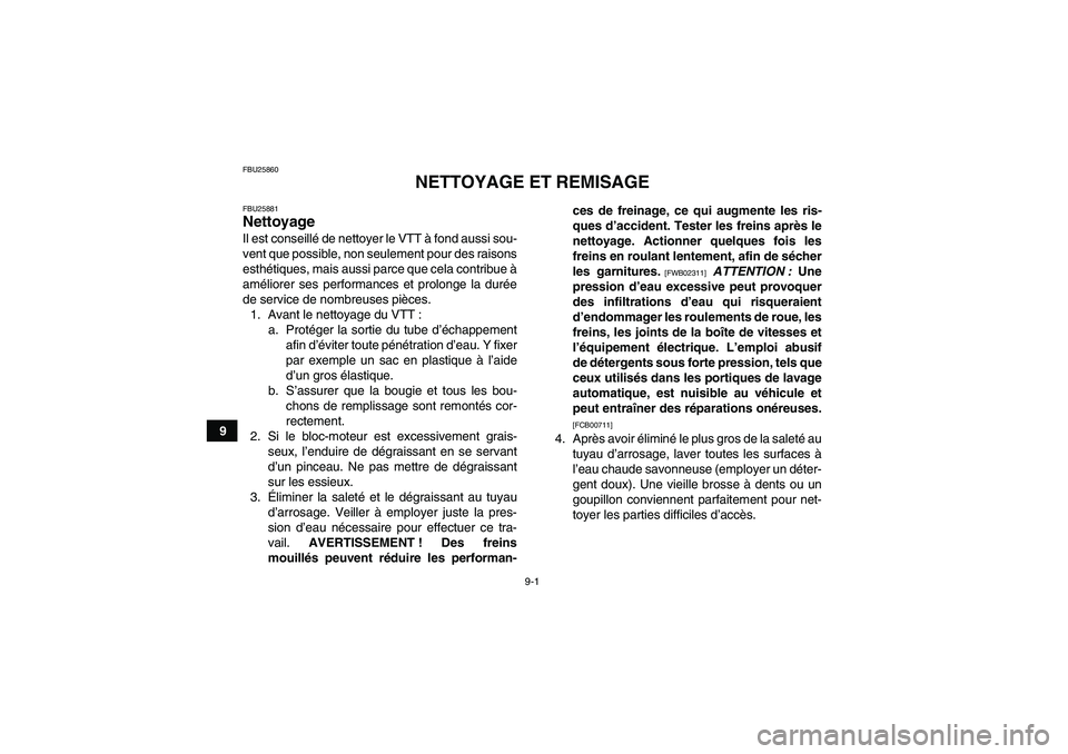 YAMAHA GRIZZLY 350 2010  Notices Demploi (in French) 9-1
9
FBU25860
NETTOYAGE ET REMISAGE
FBU25881Nettoyage Il est conseillé de nettoyer le VTT à fond aussi sou-
vent que possible, non seulement pour des raisons
esthétiques, mais aussi parce que cela