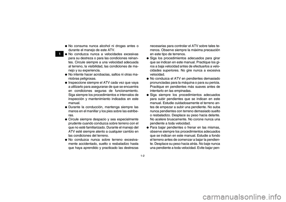 YAMAHA GRIZZLY 350 2009 Manuale de Empleo (in Spanish) 1-2
1
No consuma nunca alcohol ni drogas antes o
durante el manejo de este ATV.No conduzca nunca a velocidades excesivas
para su destreza o para las condiciones reinan-
tes. Circule siempre a una ve YAMAHA GRIZZLY 350 2009 Manuale de Empleo (in Spanish) 1-2
1
No consuma nunca alcohol ni drogas antes o
durante el manejo de este ATV.No conduzca nunca a velocidades excesivas
para su destreza o para las condiciones reinan-
tes. Circule siempre a una ve