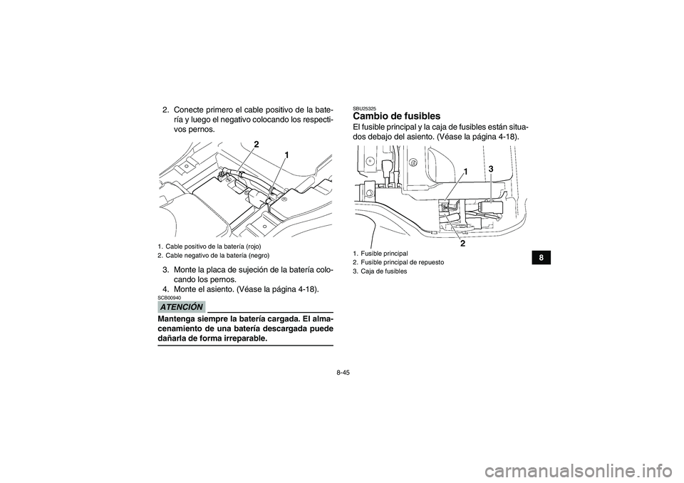 YAMAHA GRIZZLY 350 2009  Manuale de Empleo (in Spanish) 8-45
8 2. Conecte primero el cable positivo de la bate-
ría y luego el negativo colocando los respecti-
vos pernos.
3. Monte la placa de sujeción de la batería colo-
cando los pernos.
4. Monte el a
