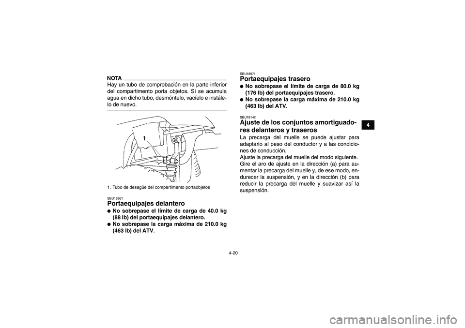 YAMAHA GRIZZLY 350 2009 Manuale de Empleo (in Spanish) 4-20
4
NOTAHay un tubo de comprobación en la parte inferior
del compartimento porta objetos. Si se acumula
agua en dicho tubo, desmóntelo, vacíelo e instále-lo de nuevo.SBU18961Portaequipajes dela YAMAHA GRIZZLY 350 2009 Manuale de Empleo (in Spanish) 4-20
4
NOTAHay un tubo de comprobación en la parte inferior
del compartimento porta objetos. Si se acumula
agua en dicho tubo, desmóntelo, vacíelo e instále-lo de nuevo.SBU18961Portaequipajes dela