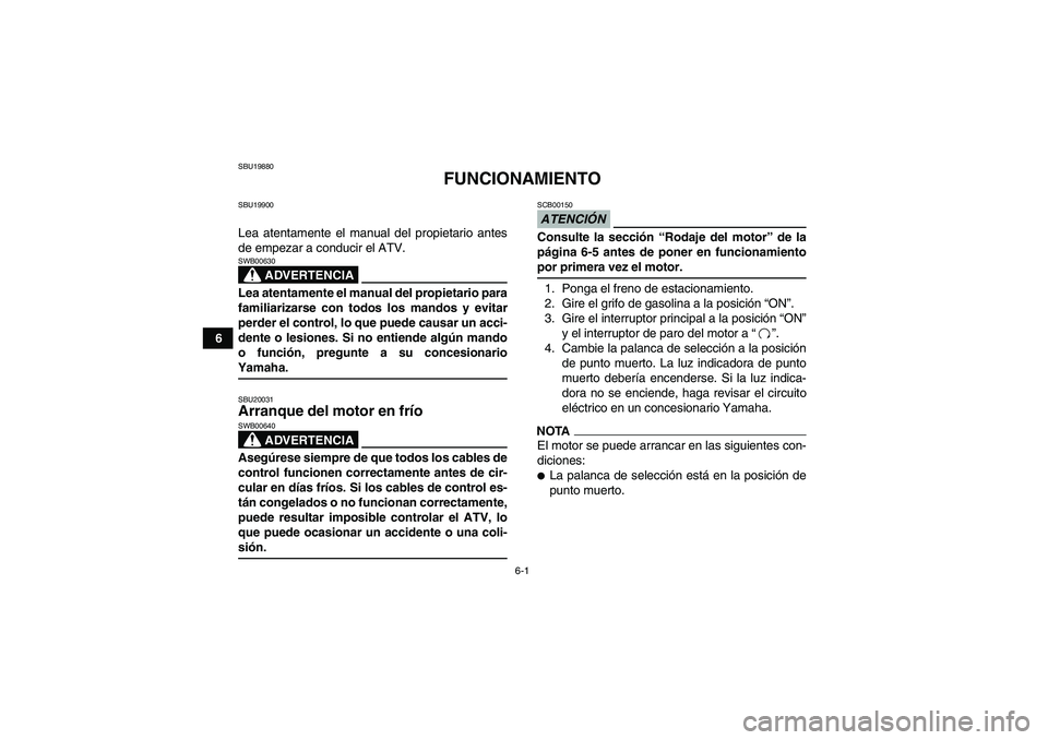 YAMAHA GRIZZLY 350 2009 Manuale de Empleo (in Spanish) 6-1
6
SBU19880
FUNCIONAMIENTO
SBU19900Lea atentamente el manual del propietario antes
de empezar a conducir el ATV.
ADVERTENCIA
SWB00630Lea atentamente el manual del propietario para
familiarizarse co YAMAHA GRIZZLY 350 2009 Manuale de Empleo (in Spanish) 6-1
6
SBU19880
FUNCIONAMIENTO
SBU19900Lea atentamente el manual del propietario antes
de empezar a conducir el ATV.
ADVERTENCIA
SWB00630Lea atentamente el manual del propietario para
familiarizarse co