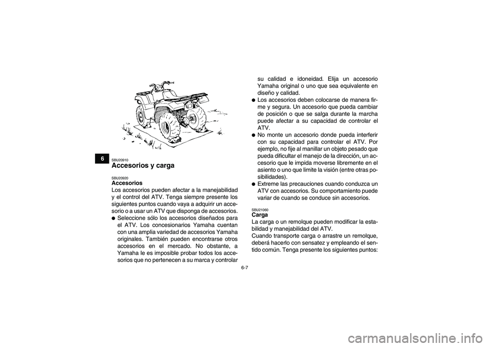 YAMAHA GRIZZLY 350 2009 Manuale de Empleo (in Spanish) 6-7
6
SBU20910Accesorios y carga SBU20920Accesorios
Los accesorios pueden afectar a la manejabilidad
y el control del ATV. Tenga siempre presente los
siguientes puntos cuando vaya a adquirir un acce-
YAMAHA GRIZZLY 350 2009 Manuale de Empleo (in Spanish) 6-7
6
SBU20910Accesorios y carga SBU20920Accesorios
Los accesorios pueden afectar a la manejabilidad
y el control del ATV. Tenga siempre presente los
siguientes puntos cuando vaya a adquirir un acce-