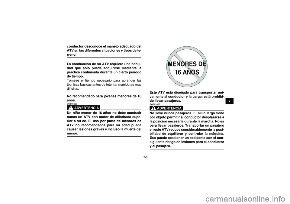 YAMAHA GRIZZLY 350 2009 Manuale de Empleo (in Spanish) 7-3
7 conductor desconoce el manejo adecuado del
ATV en las diferentes situaciones y tipos de te-
rreno.
La conducción de su ATV requiere una habili-
dad que sólo puede adquirirse mediante la
práct YAMAHA GRIZZLY 350 2009 Manuale de Empleo (in Spanish) 7-3
7 conductor desconoce el manejo adecuado del
ATV en las diferentes situaciones y tipos de te-
rreno.
La conducción de su ATV requiere una habili-
dad que sólo puede adquirirse mediante la
práct