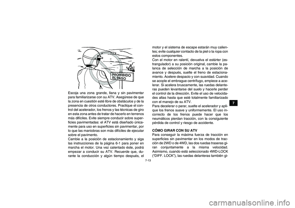 YAMAHA GRIZZLY 350 2009 Manuale de Empleo (in Spanish) 7-13
7 Escoja una zona grande, llana y sin pavimentar
para familiarizarse con su ATV. Asegúrese de que
la zona en cuestión esté libre de obstáculos y de la
presencia de otros conductores. Practiqu YAMAHA GRIZZLY 350 2009 Manuale de Empleo (in Spanish) 7-13
7 Escoja una zona grande, llana y sin pavimentar
para familiarizarse con su ATV. Asegúrese de que
la zona en cuestión esté libre de obstáculos y de la
presencia de otros conductores. Practiqu