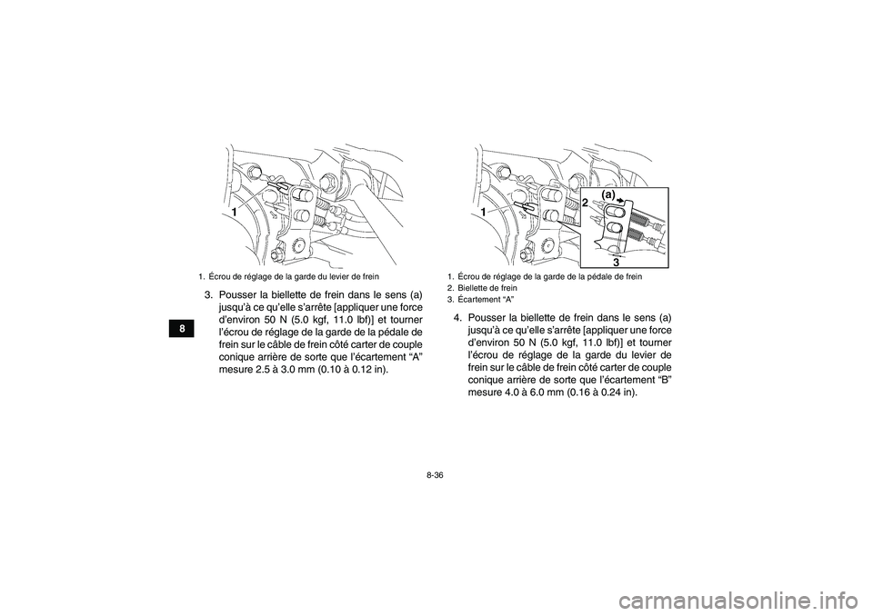 YAMAHA GRIZZLY 350 2009  Notices Demploi (in French) 8-36
83. Pousser la biellette de frein dans le sens (a)
jusqu’à ce qu’elle s’arrête [appliquer une force
d’environ 50 N (5.0 kgf, 11.0 lbf)] et tourner
l’écrou de réglage de la garde de 