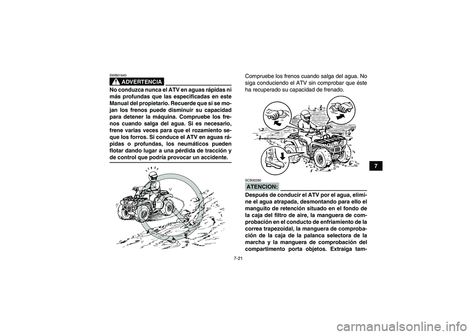 YAMAHA GRIZZLY 350 2008 Manuale de Empleo (in Spanish) 7-21
7
ADVERTENCIA
SWB01640No conduzca nunca el ATV en aguas rápidas ni
más profundas que las especificadas en este
Manual del propietario. Recuerde que si se mo-
jan los frenos puede disminuir su c YAMAHA GRIZZLY 350 2008 Manuale de Empleo (in Spanish) 7-21
7
ADVERTENCIA
SWB01640No conduzca nunca el ATV en aguas rápidas ni
más profundas que las especificadas en este
Manual del propietario. Recuerde que si se mo-
jan los frenos puede disminuir su c