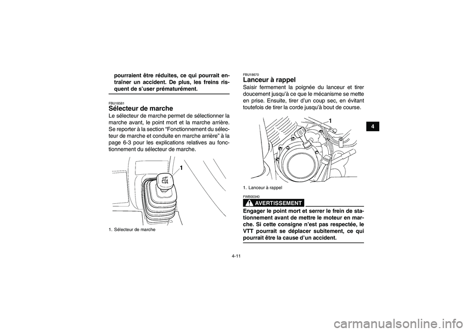 YAMAHA GRIZZLY 350 2008  Notices Demploi (in French) 4-11
4 pourraient être réduites, ce qui pourrait en-
traîner un accident. De plus, les freins ris-
quent de s’user prématurément.FBU18581Sélecteur de marche Le sélecteur de marche permet de s