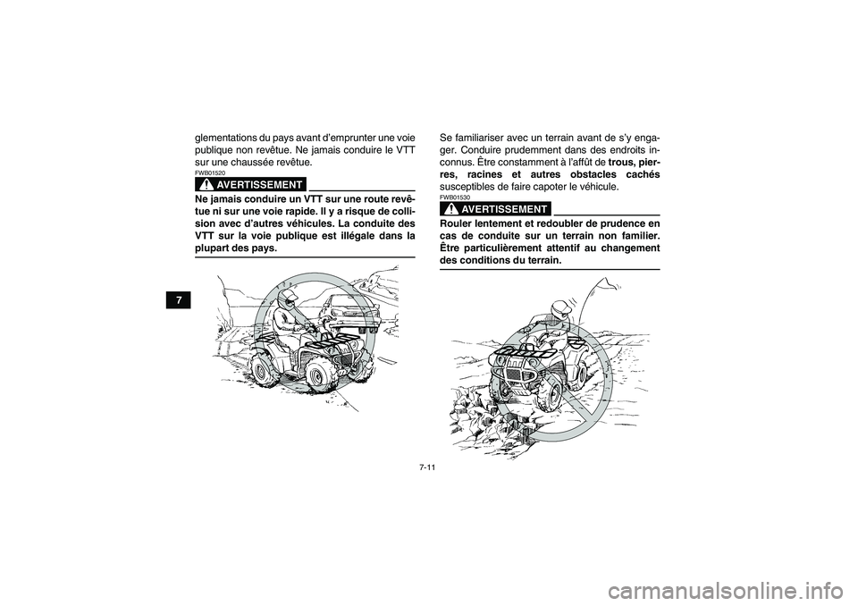 YAMAHA GRIZZLY 350 2008  Notices Demploi (in French) 7-11
7glementations du pays avant d’emprunter une voie
publique non revêtue. Ne jamais conduire le VTT
sur une chaussée revêtue.
AVERTISSEMENT
FWB01520Ne jamais conduire un VTT sur une route rev