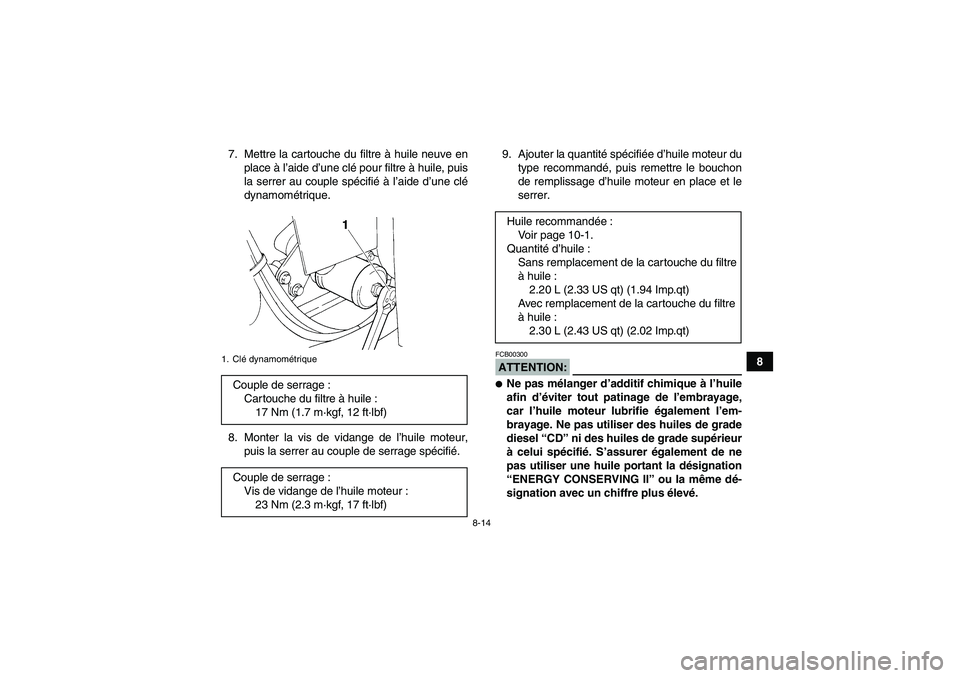 YAMAHA GRIZZLY 350 2007  Notices Demploi (in French) 8-14
8 7. Mettre la cartouche du filtre à huile neuve en
place à l’aide d’une clé pour filtre à huile, puis
la serrer au couple spécifié à l’aide d’une clé
dynamométrique.
8. Monter l