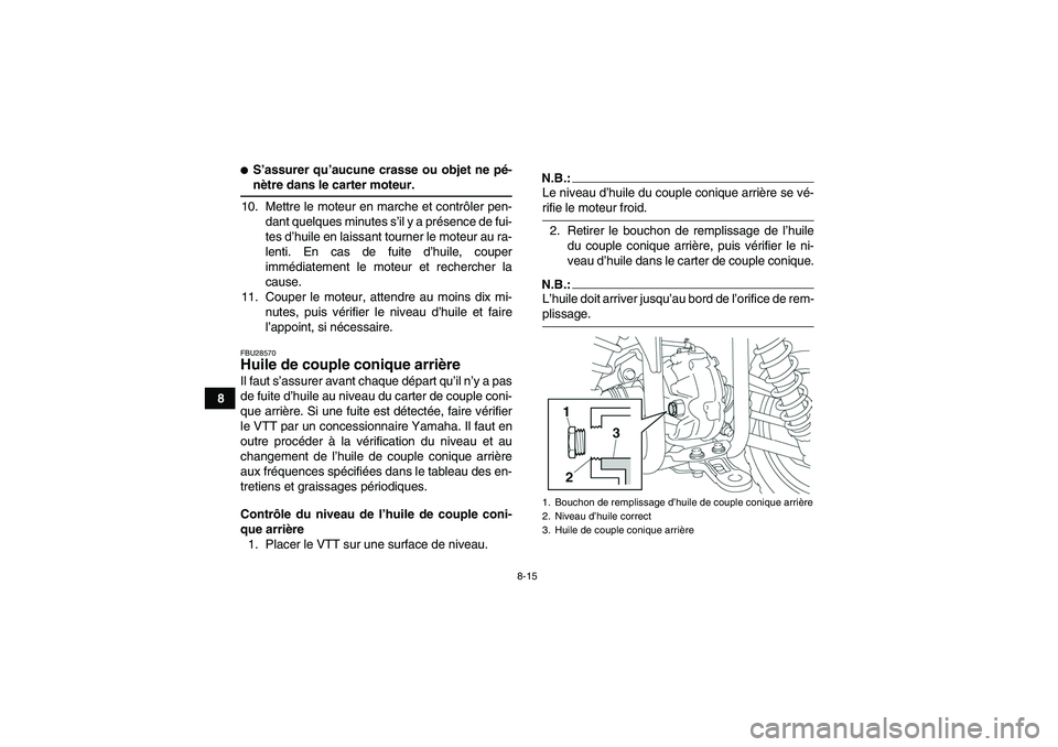 YAMAHA GRIZZLY 350 2007  Notices Demploi (in French) 8-15
8
S’assurer qu’aucune crasse ou objet ne pé-nètre dans le carter moteur.
10. Mettre le moteur en marche et contrôler pen-
dant quelques minutes s’il y a présence de fui-
tes d’huile 