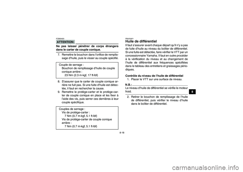 YAMAHA GRIZZLY 350 2007  Notices Demploi (in French) 8-18
8
ATTENTION:FCB00420Ne pas laisser pénétrer de corps étrangersdans le carter de couple conique.
7. Remettre le bouchon dans l’orifice de remplis-
sage d’huile, puis le visser au couple sp