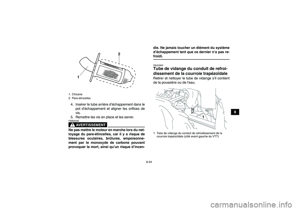 YAMAHA GRIZZLY 350 2007  Notices Demploi (in French) 8-24
8 4. Insérer le tube arrière d’échappement dans le
pot d’échappement et aligner les orifices de
vis.
5. Remettre les vis en place et les serrer.
AVERTISSEMENT
FWB02340Ne pas mettre le mot