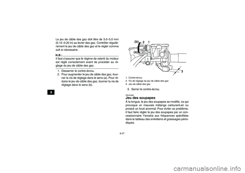 YAMAHA GRIZZLY 350 2007  Notices Demploi (in French) 8-27
8Le jeu de câble des gaz doit être de 3.0–5.0 mm
(0.12–0.20 in) au levier des gaz. Contrôler réguliè-
rement le jeu de câble des gaz et le régler comme
suit si nécessaire.
N.B.:Il fau