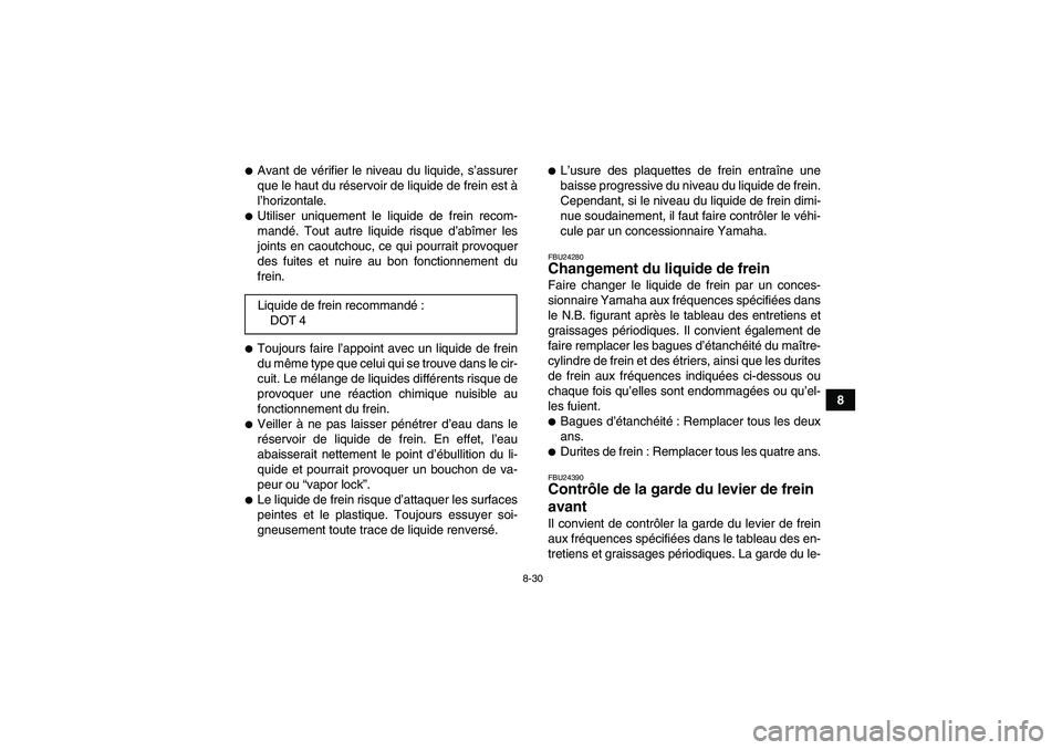 YAMAHA GRIZZLY 350 2007  Notices Demploi (in French) 8-30
8
Avant de vérifier le niveau du liquide, s’assurer
que le haut du réservoir de liquide de frein est à
l’horizontale.Utiliser uniquement le liquide de frein recom-
mandé. Tout autre liq
