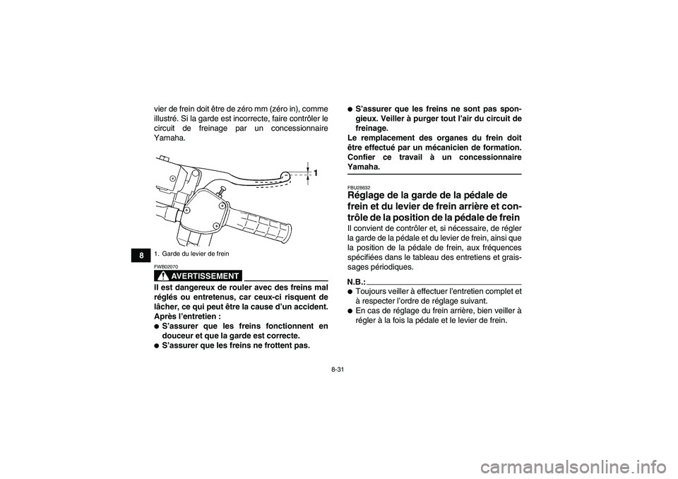 YAMAHA GRIZZLY 350 2007  Notices Demploi (in French) 8-31
8vier de frein doit être de zéro mm (zéro in), comme
illustré. Si la garde est incorrecte, faire contrôler le
circuit de freinage par un concessionnaire
Yamaha.
AVERTISSEMENT
FWB02070Il est 