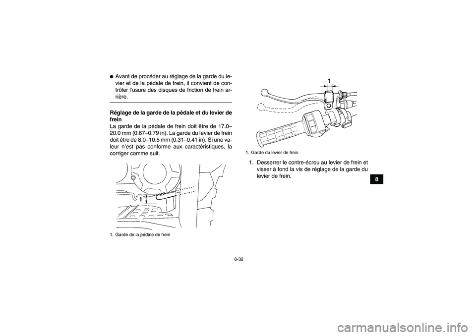 YAMAHA GRIZZLY 350 2007  Notices Demploi (in French) 8-32
8
Avant de procéder au réglage de la garde du le-
vier et de la pédale de frein, il convient de con-
trôler l’usure des disques de friction de frein ar-rière.
Réglage de la garde de la p