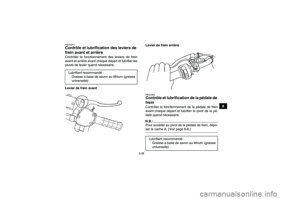 YAMAHA GRIZZLY 350 2007  Notices Demploi (in French) 8-38
8
FBU24911Contrôle et lubrification des leviers de 
frein avant et arrière Contrôler le fonctionnement des leviers de frein
avant et arrière avant chaque départ et lubrifier les
pivots de le