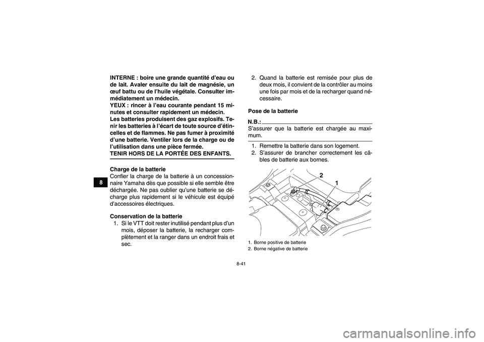 YAMAHA GRIZZLY 350 2007  Notices Demploi (in French) 8-41
8INTERNE : boire une grande quantité d’eau ou
de lait. Avaler ensuite du lait de magnésie, un
œuf battu ou de l’huile végétale. Consulter im-
médiatement un médecin.
YEUX : rincer à l