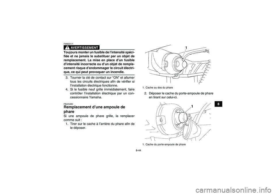 YAMAHA GRIZZLY 350 2007  Notices Demploi (in French) 8-44
8
AVERTISSEMENT
FWB02171Toujours monter un fusible de l’intensité spéci-
fiée et ne jamais le substituer par un objet de
remplacement. La mise en place d’un fusible
d’intensité incorrec