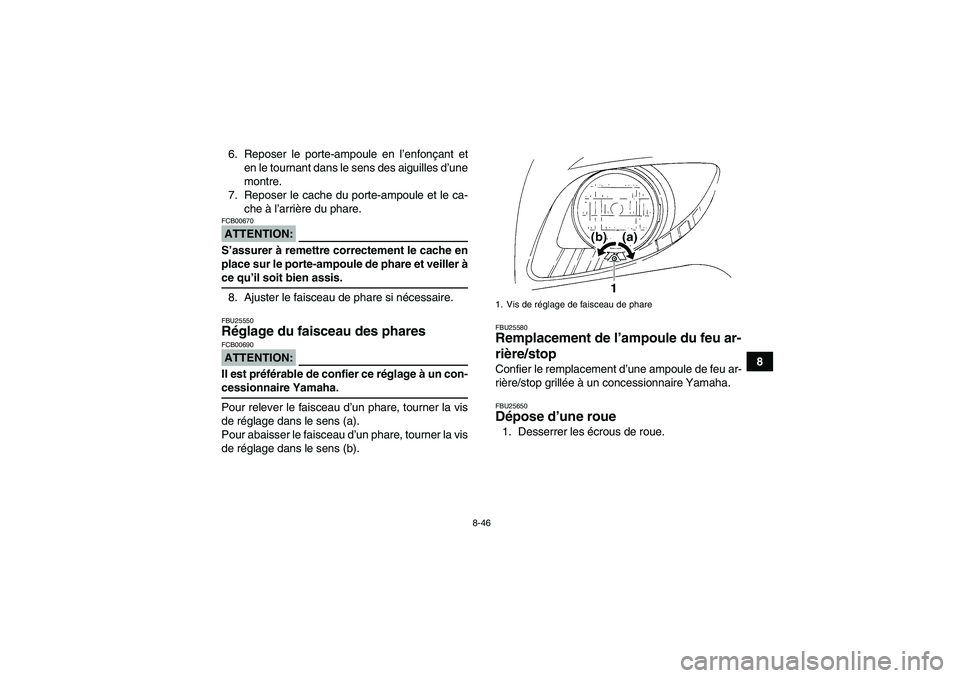YAMAHA GRIZZLY 350 2007  Notices Demploi (in French) 8-46
8 6. Reposer le porte-ampoule en l’enfonçant et
en le tournant dans le sens des aiguilles d’une
montre.
7. Reposer le cache du porte-ampoule et le ca-
che à l’arrière du phare.
ATTENTION