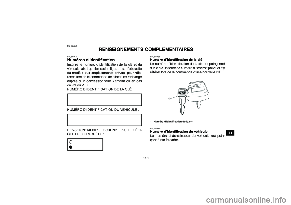 YAMAHA GRIZZLY 350 2007  Notices Demploi (in French) 11-1
11
FBU26000
RENSEIGNEMENTS COMPLÉMENTAIRES
FBU26011Numéros d’identification Inscrire le numéro d’identification de la clé et du
véhicule, ainsi que les codes figurant sur l’étiquette

