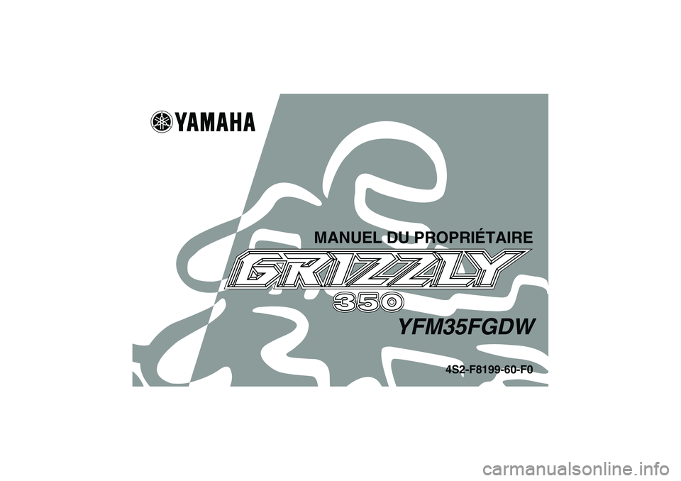 YAMAHA GRIZZLY 350 2007  Notices Demploi (in French) MANUEL DU PROPRIÉTAIRE
YFM35FGDW
4S2-F8199-60-F0
U4S260F0.book  Page 1  Tuesday, October 3, 2006  1:55 PM 