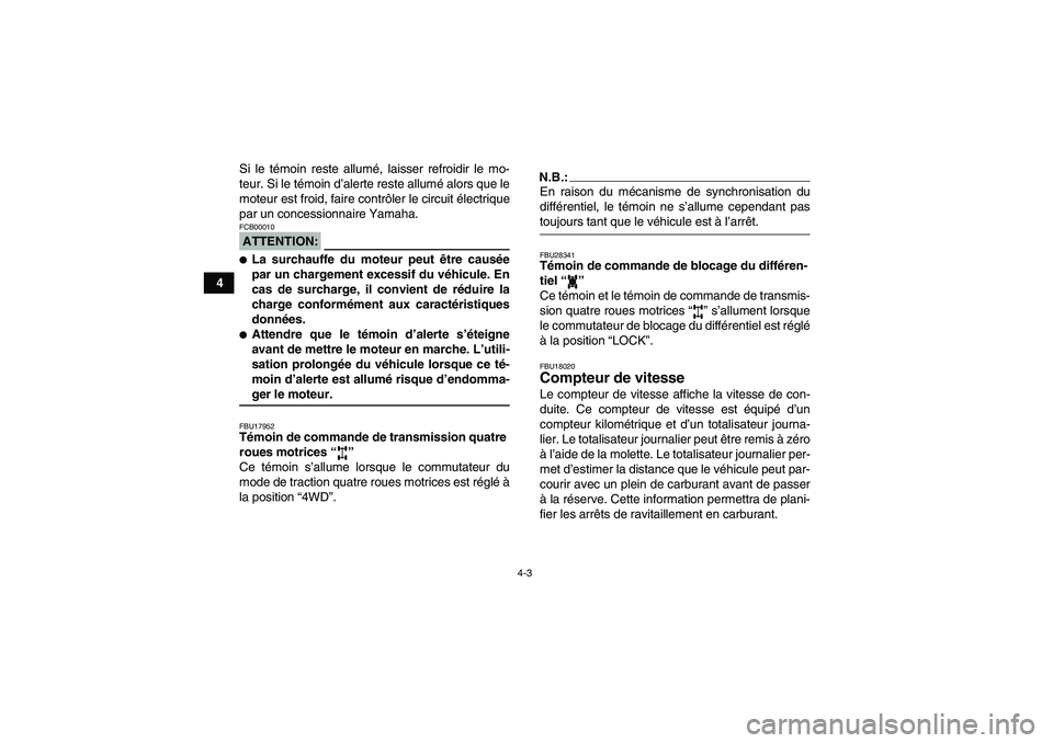 YAMAHA GRIZZLY 350 2007  Notices Demploi (in French) 4-3
4Si le témoin reste allumé, laisser refroidir le mo-
teur. Si le témoin d’alerte reste allumé alors que le
moteur est froid, faire contrôler le circuit électrique
par un concessionnaire Ya