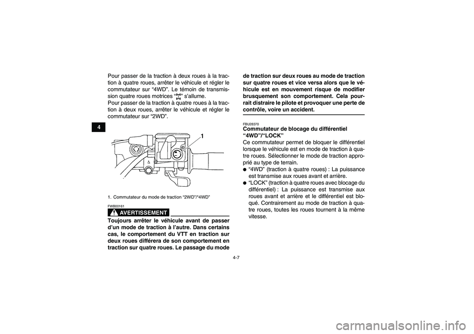 YAMAHA GRIZZLY 350 2007  Notices Demploi (in French) 4-7
4Pour passer de la traction à deux roues à la trac-
tion à quatre roues, arrêter le véhicule et régler le
commutateur sur “4WD”. Le témoin de transmis-
sion quatre roues motrices “”