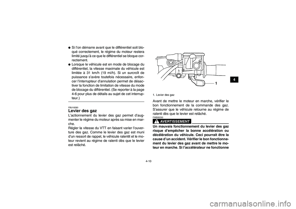 YAMAHA GRIZZLY 350 2007  Notices Demploi (in French) 4-10
4
Si l’on démarre avant que le différentiel soit blo-
qué correctement, le régime du moteur restera
limité jusqu’à ce que le différentiel se bloque cor-
rectement.Lorsque le véhicul
