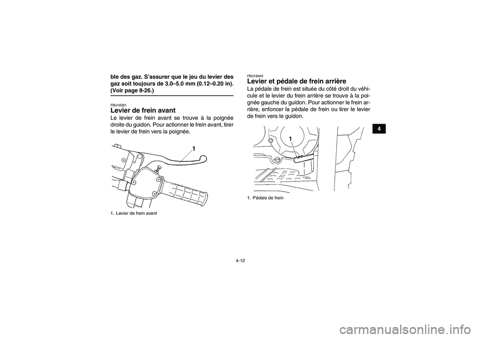 YAMAHA GRIZZLY 350 2007  Notices Demploi (in French) 4-12
4 ble des gaz. S’assurer que le jeu du levier des
gaz soit toujours de 3.0–5.0 mm (0.12–0.20 in).
(Voir page 8-26.)FBU18391Levier de frein avant Le levier de frein avant se trouve à la poi