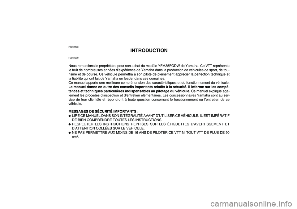 YAMAHA GRIZZLY 350 2007 Notices Demploi (in French) FBU17170
INTRODUCTION
FBU17290Nous remercions le propriétaire pour son achat du modèle YFM35FGDW de Yamaha. Ce VTT représente
le fruit de nombreuses années d’expérience de Yamaha dans la produc YAMAHA GRIZZLY 350 2007 Notices Demploi (in French) FBU17170
INTRODUCTION
FBU17290Nous remercions le propriétaire pour son achat du modèle YFM35FGDW de Yamaha. Ce VTT représente
le fruit de nombreuses années d’expérience de Yamaha dans la produc