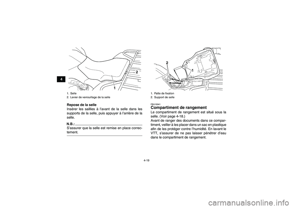 YAMAHA GRIZZLY 350 2007  Notices Demploi (in French) 4-19
4
Repose de la selle
Insérer les saillies à l’avant de la selle dans les
supports de la selle, puis appuyer à l’arrière de la
selle.
N.B.:S’assurer que la selle est remise en place corr