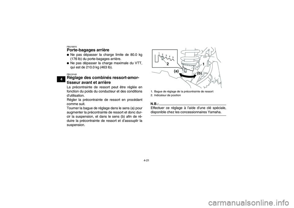 YAMAHA GRIZZLY 350 2007  Notices Demploi (in French) 4-21
4
FBU18970Porte-bagages arrière Ne pas dépasser la charge limite de 80.0 kg
(176 lb) du porte-bagages arrière.Ne pas dépasser la charge maximale du VTT,
qui est de 210.0 kg (463 lb).FBU1914