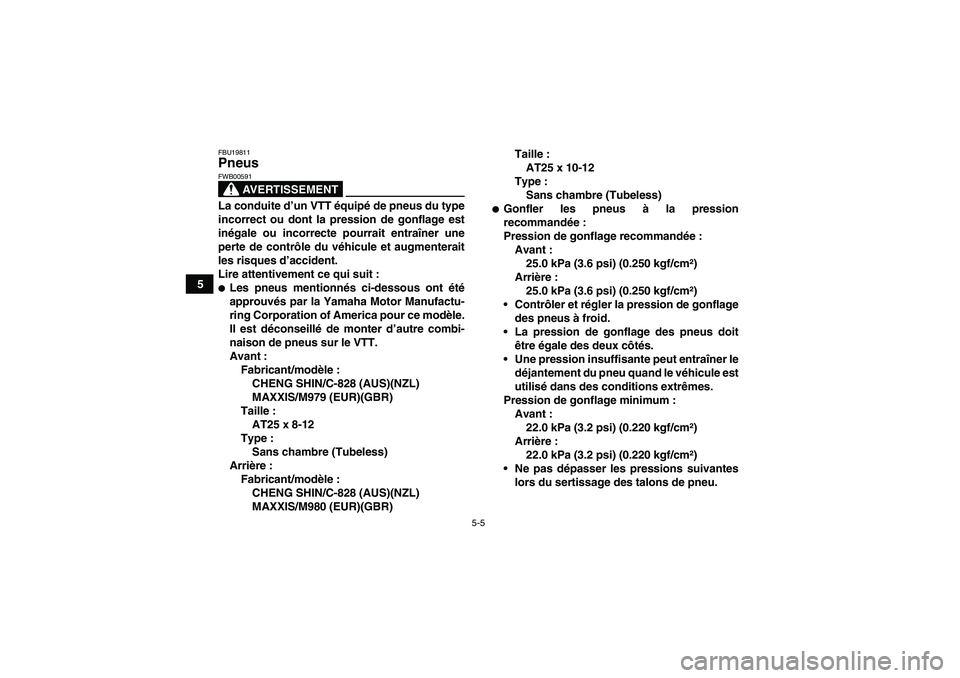 YAMAHA GRIZZLY 350 2007  Notices Demploi (in French) 5-5
5
FBU19811Pneus 
AVERTISSEMENT
FWB00591La conduite d’un VTT équipé de pneus du type
incorrect ou dont la pression de gonflage est
inégale ou incorrecte pourrait entraîner une
perte de contr