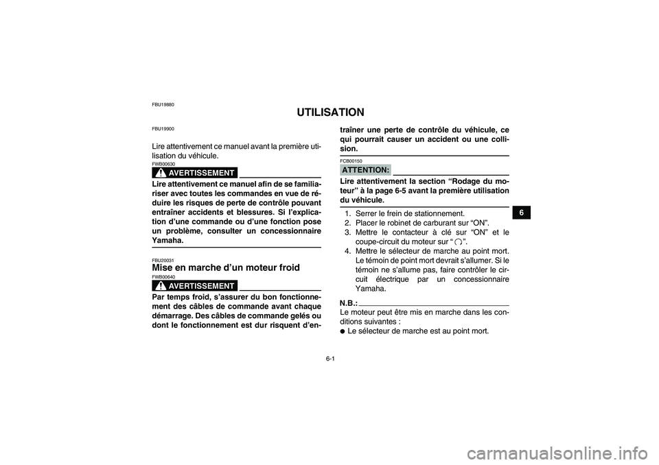 YAMAHA GRIZZLY 350 2007  Notices Demploi (in French) 6-1
6
FBU19880
UTILISATION
FBU19900Lire attentivement ce manuel avant la première uti-
lisation du véhicule.
AVERTISSEMENT
FWB00630Lire attentivement ce manuel afin de se familia-
riser avec toutes 
