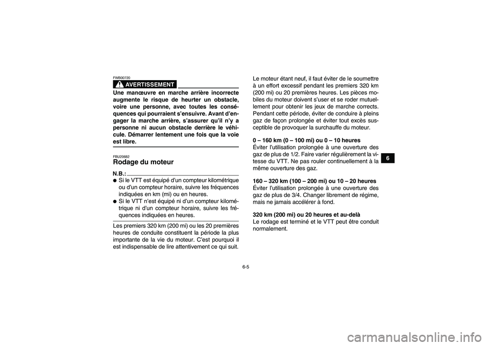 YAMAHA GRIZZLY 350 2007  Notices Demploi (in French) 6-5
6
AVERTISSEMENT
FWB00720Une manœuvre en marche arrière incorrecte
augmente le risque de heurter un obstacle,
voire une personne, avec toutes les consé-
quences qui pourraient s’ensuivre. Avan