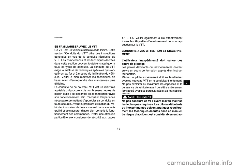 YAMAHA GRIZZLY 350 2007  Notices Demploi (in French) 7-2
7
FBU28500SE FAMILIARISER AVEC LE VTT
Ce VTT est un véhicule utilitaire et de loisirs. Cette
section “Conduite du VTT” offre des instructions
générales en vue de la conduite récréative du