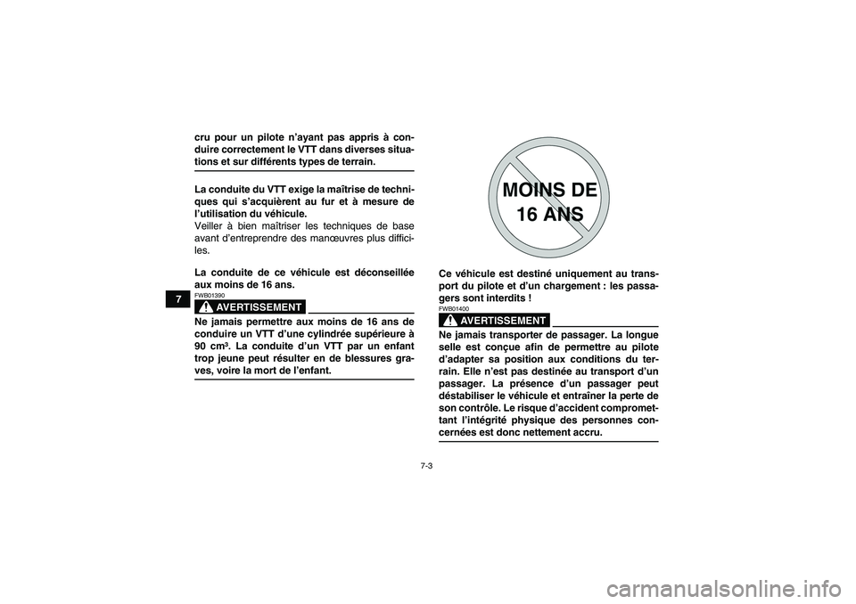 YAMAHA GRIZZLY 350 2007  Notices Demploi (in French) 7-3
7cru pour un pilote n’ayant pas appris à con-
duire correctement le VTT dans diverses situa-
tions et sur différents types de terrain.
La conduite du VTT exige la maîtrise de techni-
ques qui
