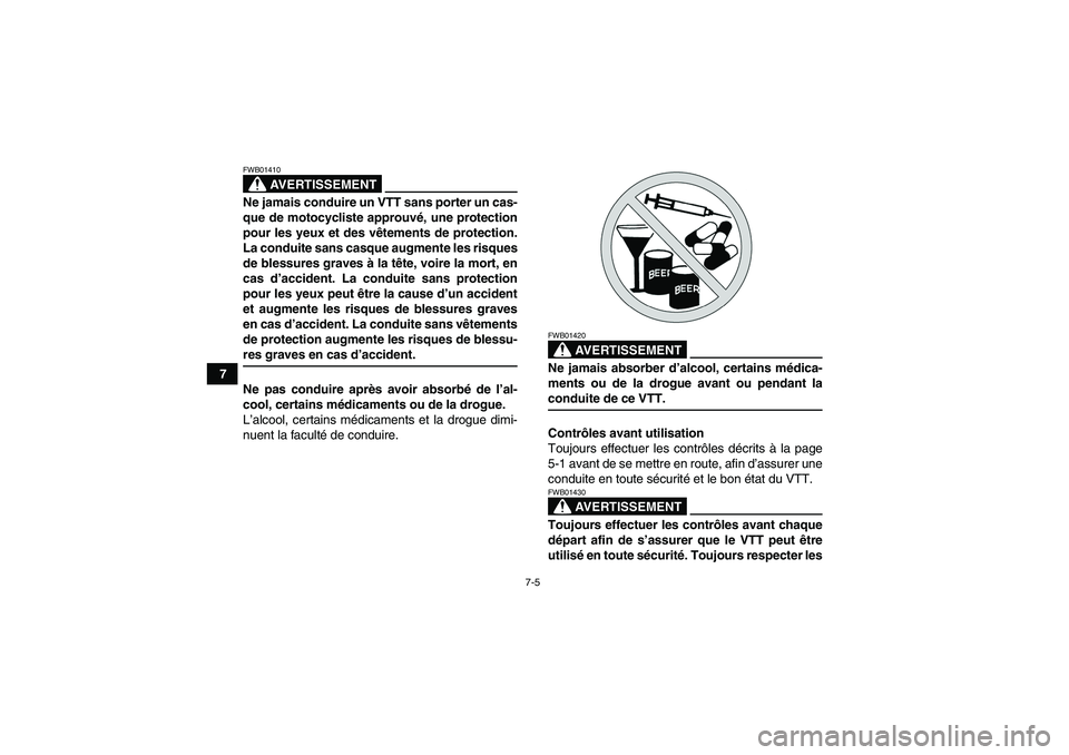YAMAHA GRIZZLY 350 2007  Notices Demploi (in French) 7-5
7
AVERTISSEMENT
FWB01410Ne jamais conduire un VTT sans porter un cas-
que de motocycliste approuvé, une protection
pour les yeux et des vêtements de protection.
La conduite sans casque augmente 