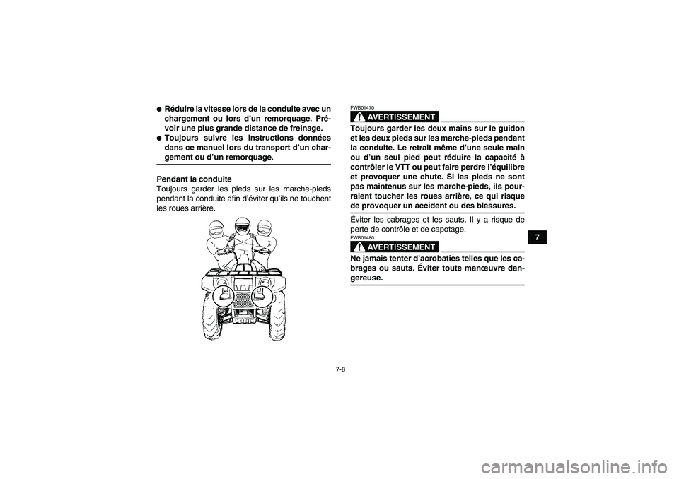 YAMAHA GRIZZLY 350 2007  Notices Demploi (in French) 7-8
7
Réduire la vitesse lors de la conduite avec un
chargement ou lors d’un remorquage. Pré-
voir une plus grande distance de freinage.Toujours suivre les instructions données
dans ce manuel l