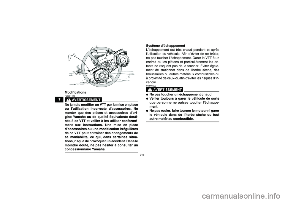 YAMAHA GRIZZLY 350 2007  Notices Demploi (in French) 7-9
7Modifications
AVERTISSEMENT
FWB01490Ne jamais modifier un VTT par la mise en place
ou l’utilisation incorrecte d’accessoires. Ne
monter que des pièces et accessoires d’ori-
gine Yamaha ou 