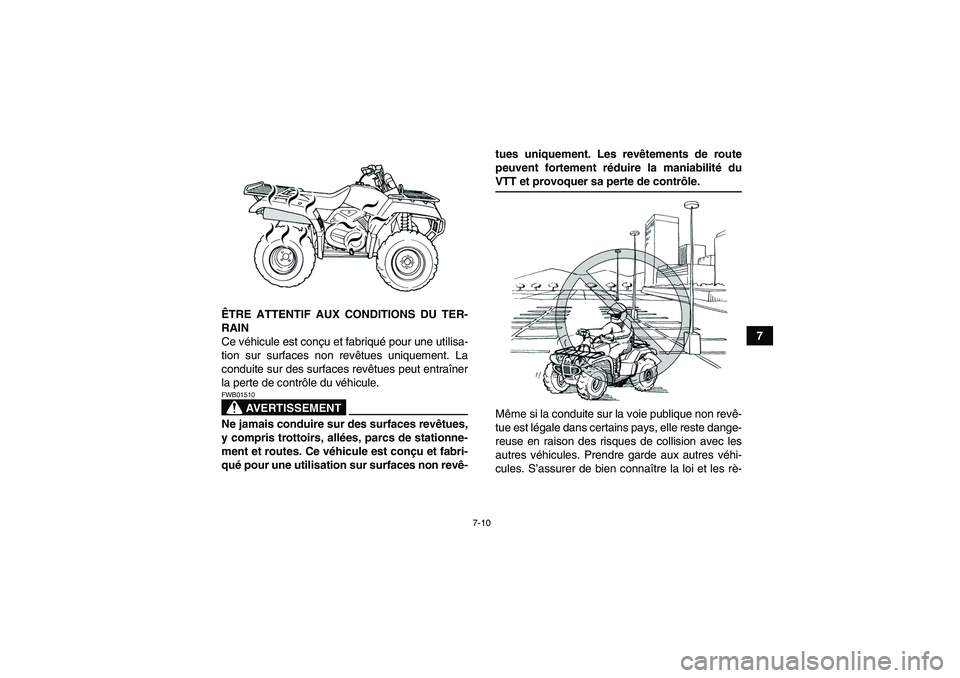 YAMAHA GRIZZLY 350 2007  Notices Demploi (in French) 7-10
7 ÊTRE ATTENTIF AUX CONDITIONS DU TER-
RAIN
Ce véhicule est conçu et fabriqué pour une utilisa-
tion sur surfaces non revêtues uniquement. La
conduite sur des surfaces revêtues peut entraî