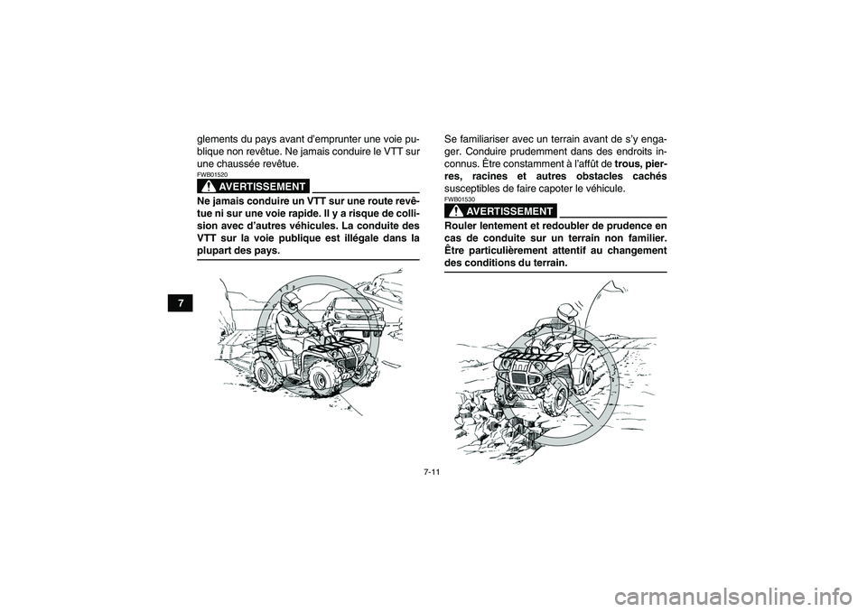YAMAHA GRIZZLY 350 2007  Notices Demploi (in French) 7-11
7glements du pays avant d’emprunter une voie pu-
blique non revêtue. Ne jamais conduire le VTT sur
une chaussée revêtue.
AVERTISSEMENT
FWB01520Ne jamais conduire un VTT sur une route revê-
